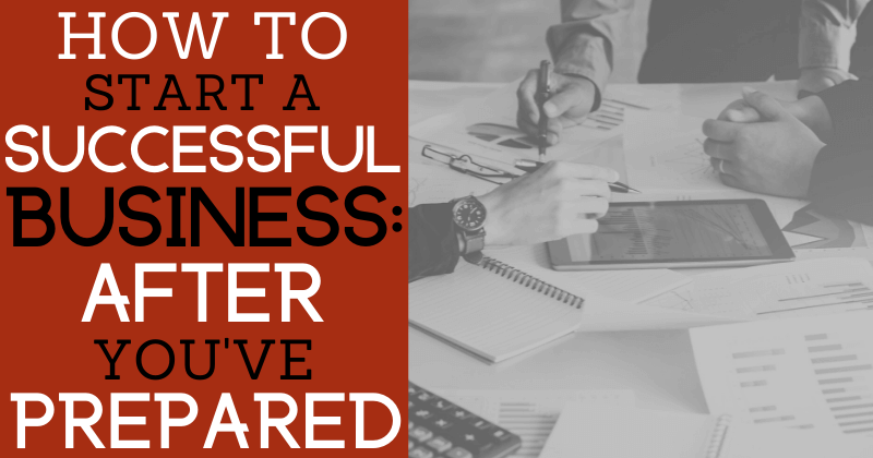How to Start a Successful Business, Part 2: After You’ve Prepared